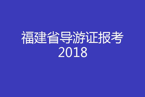 福建省导游证报考2018