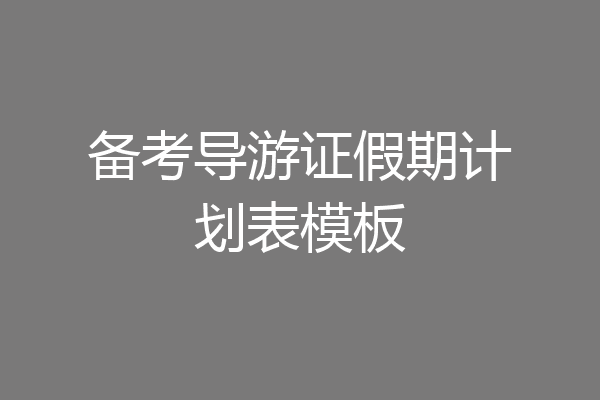 备考导游证假期计划表模板