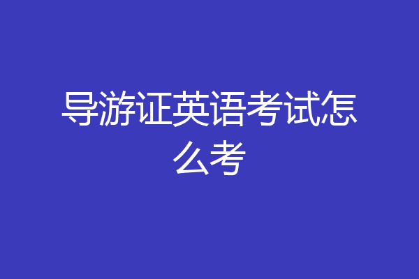 导游证英语考试怎么考