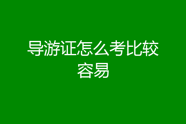 导游证怎么考比较容易