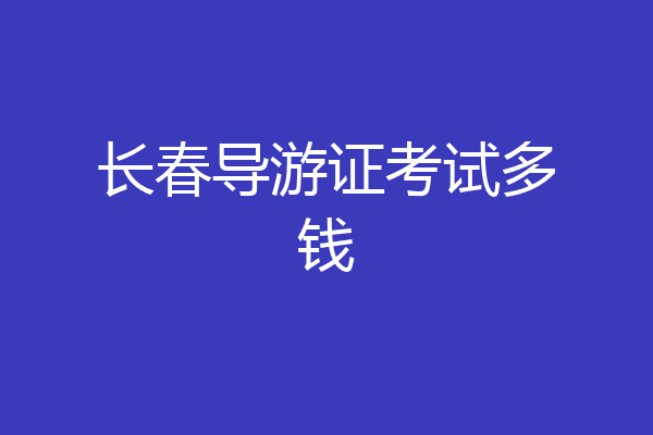 长春导游证考试多钱
