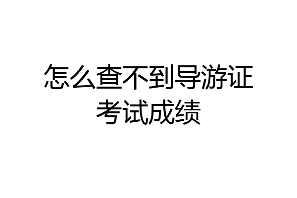 怎么查不到导游证考试成绩