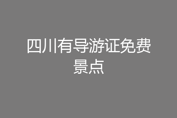 四川有导游证免费景点