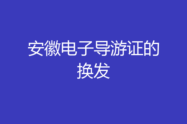 安徽电子导游证的换发