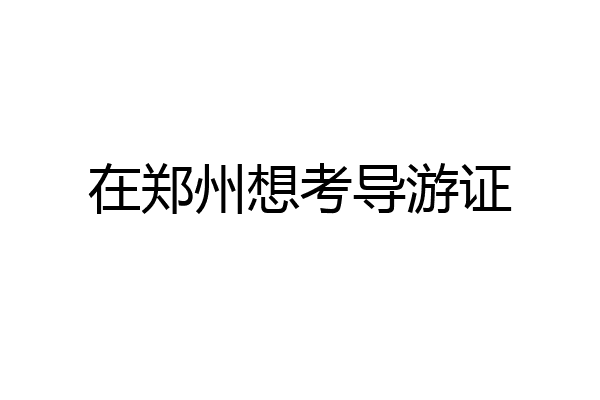 在郑州想考导游证