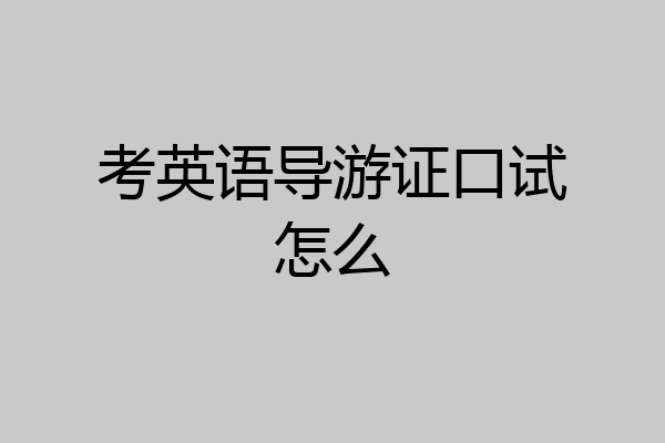 考英语导游证口试怎么