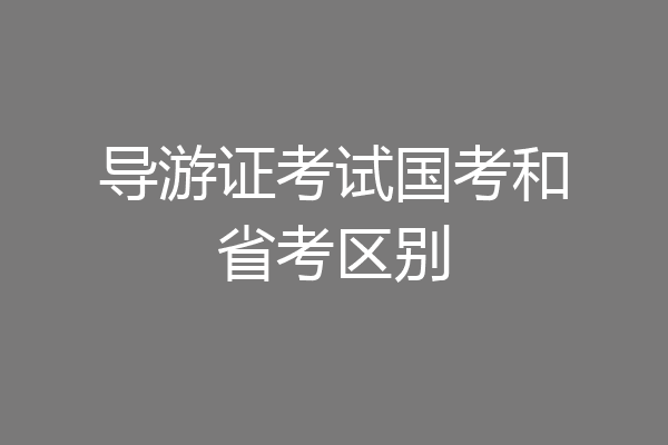 导游证考试国考和省考区别
