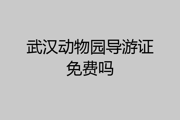 武汉动物园导游证免费吗