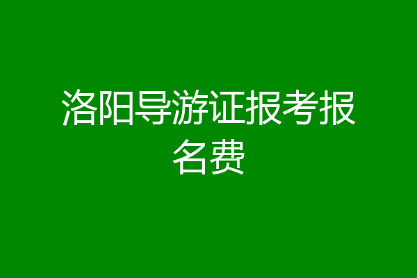 洛阳导游证报考报名费