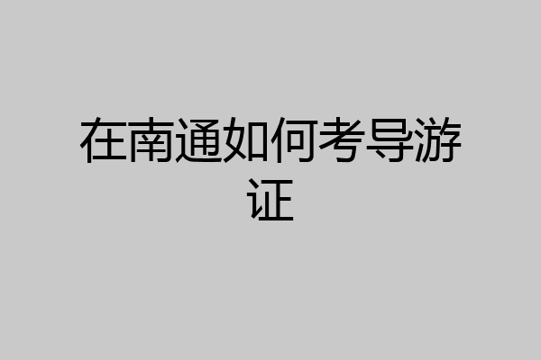 在南通如何考导游证