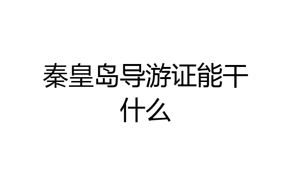 秦皇岛导游证能干什么