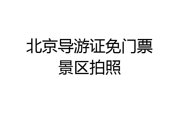北京导游证免门票景区拍照