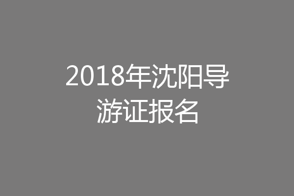2018年沈阳导游证报名