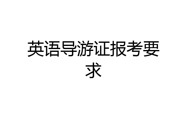 英语导游证报考要求