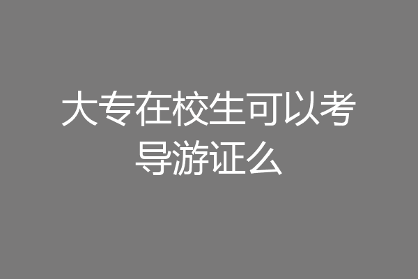 大专在校生可以考导游证么