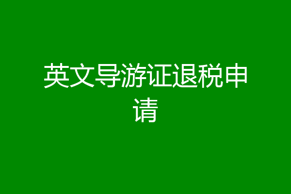 英文导游证退税申请