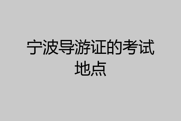 宁波导游证的考试地点