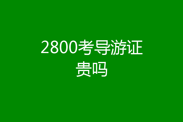 2800考导游证贵吗