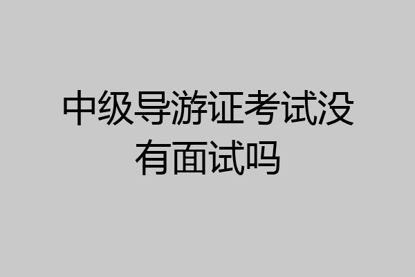 中级导游证考试没有面试吗