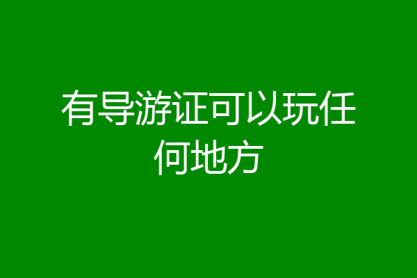 有导游证可以玩任何地方