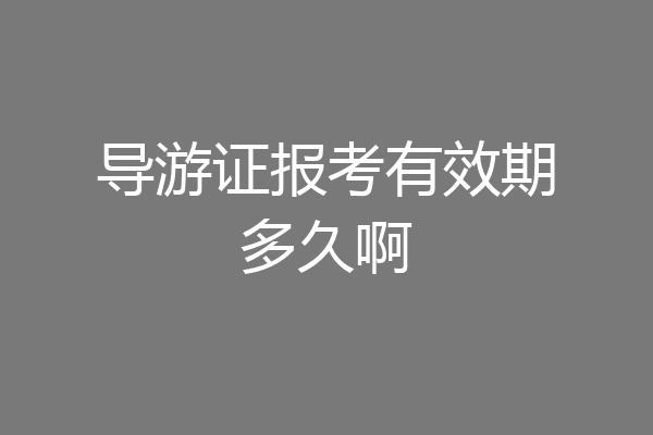 导游证报考有效期多久啊