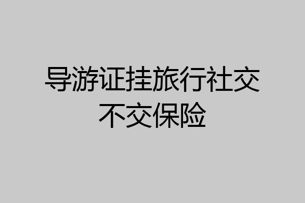 导游证挂旅行社交不交保险