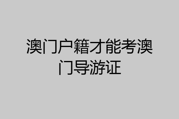 澳门户籍才能考澳门导游证