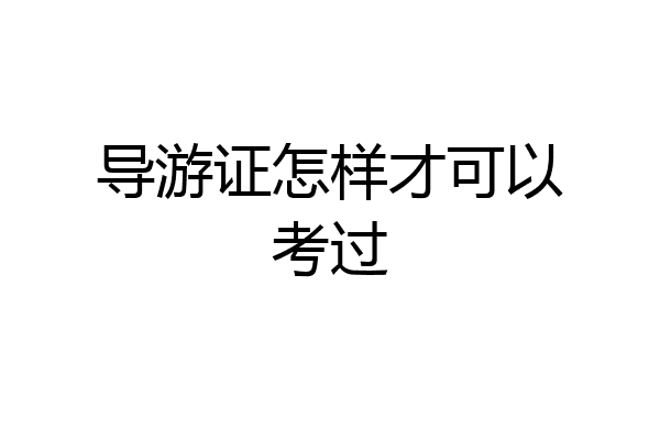 导游证怎样才可以考过