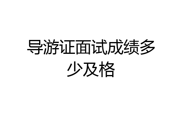 导游证面试成绩多少及格