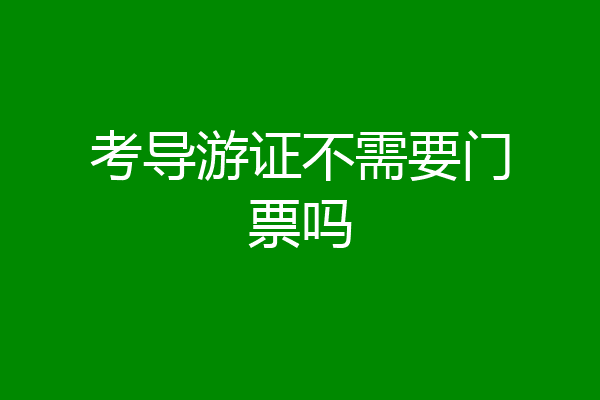 考导游证不需要门票吗