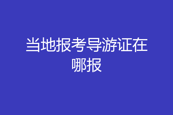 当地报考导游证在哪报