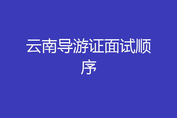 云南导游证面试顺序