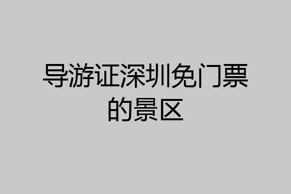 导游证深圳免门票的景区