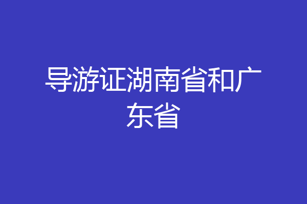 导游证湖南省和广东省