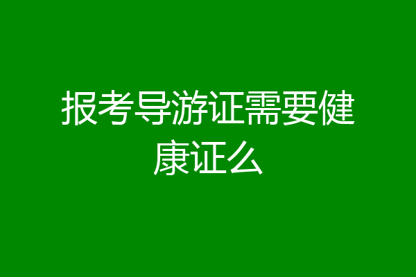报考导游证需要健康证么