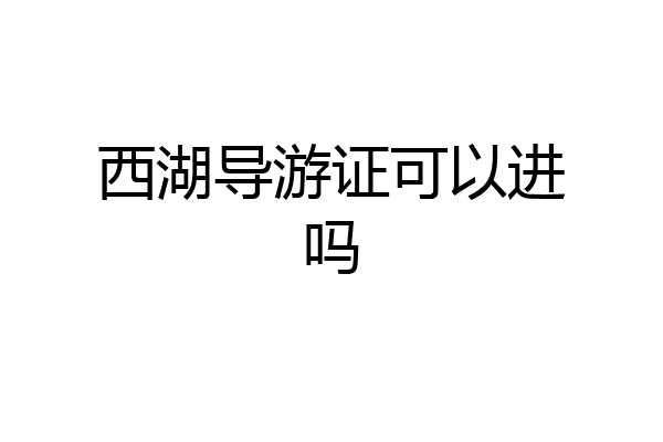 西湖导游证可以进吗