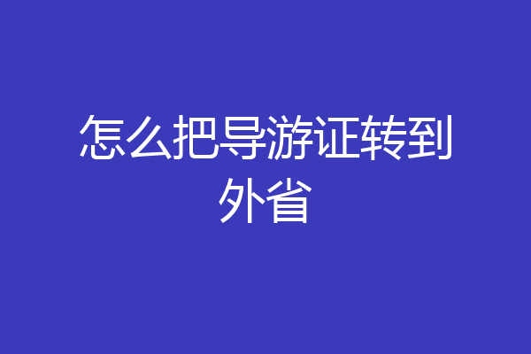 怎么把导游证转到外省