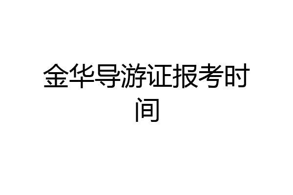 金华导游证报考时间