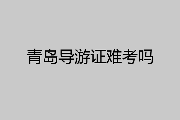 青岛导游证难考吗