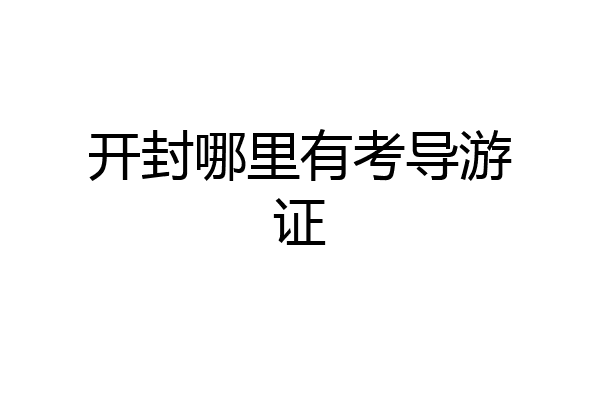 开封哪里有考导游证
