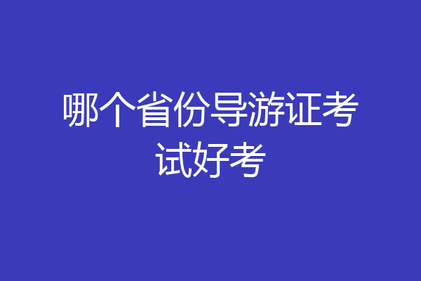 哪个省份导游证考试好考
