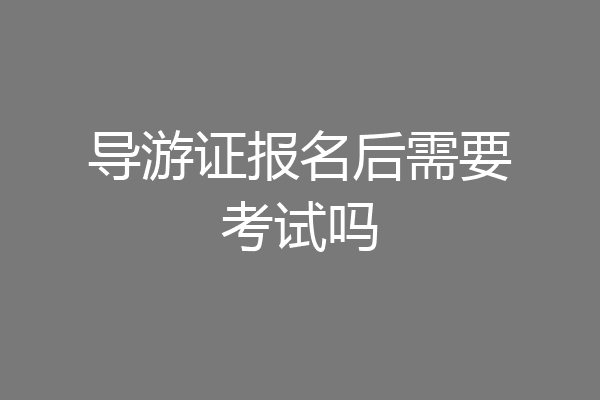 导游证报名后需要考试吗