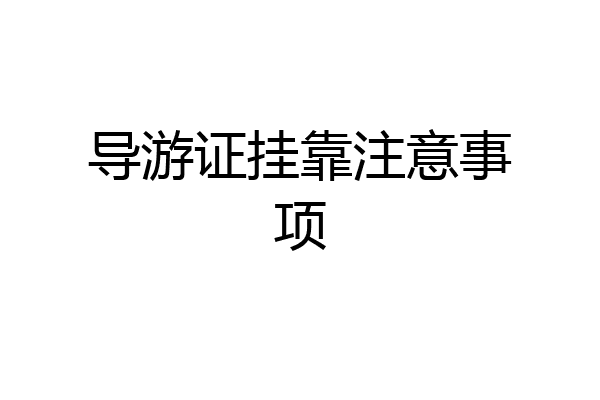 导游证挂靠注意事项