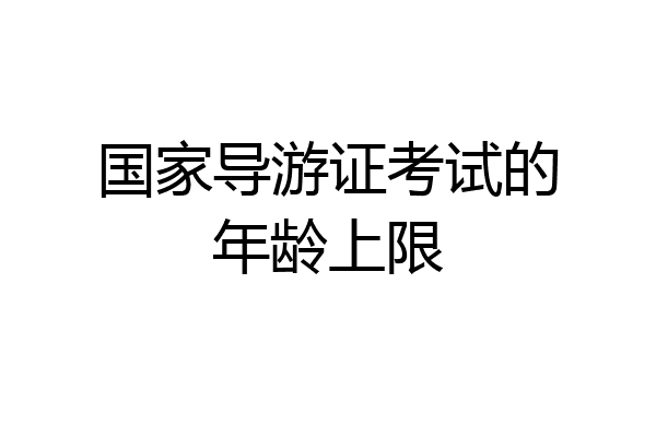 国家导游证考试的年龄上限