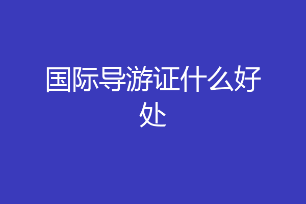 国际导游证什么好处