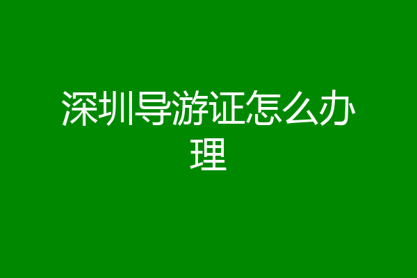 深圳导游证怎么办理