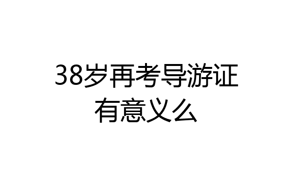 38岁再考导游证有意义么