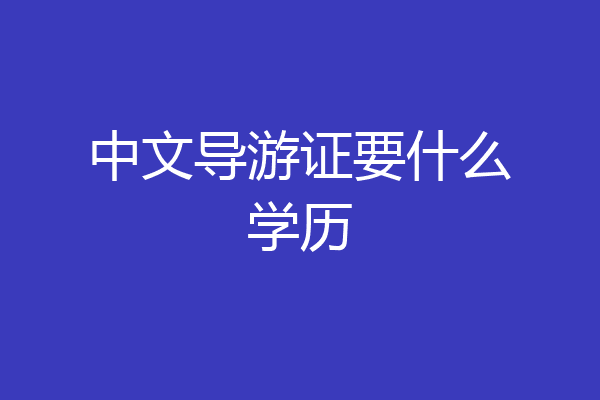 中文导游证要什么学历