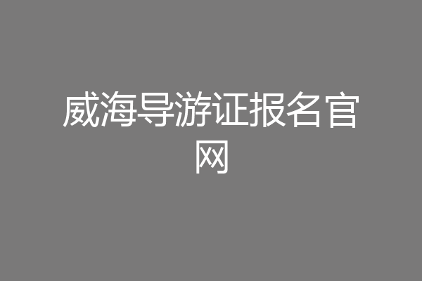 威海导游证报名官网