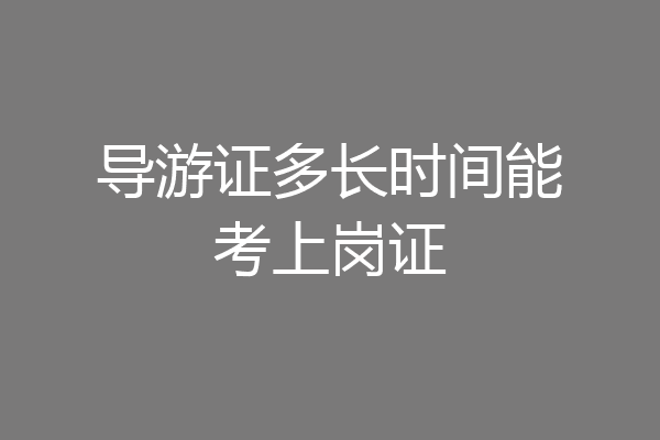 导游证多长时间能考上岗证